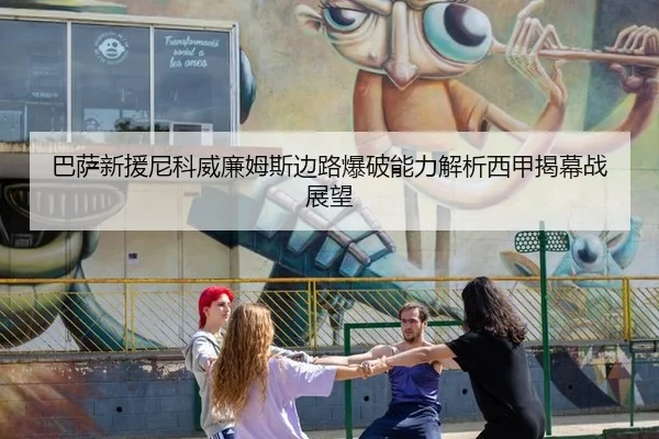 巴萨新援尼科威廉姆斯边路爆破能力解析西甲揭幕战展望